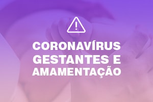 Coronavírus, gestantes e amamentação